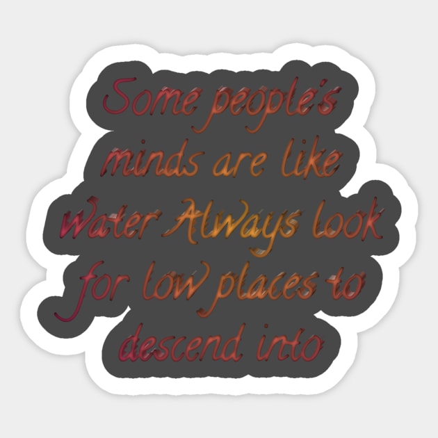 Some people's minds are like water Always look for low places to descend into Sticker by Bitsh séché